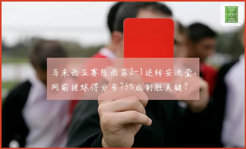 马来西亚赛陈雨菲2-1逆转安洗莹，网前搓球得分率75%成制胜关键？