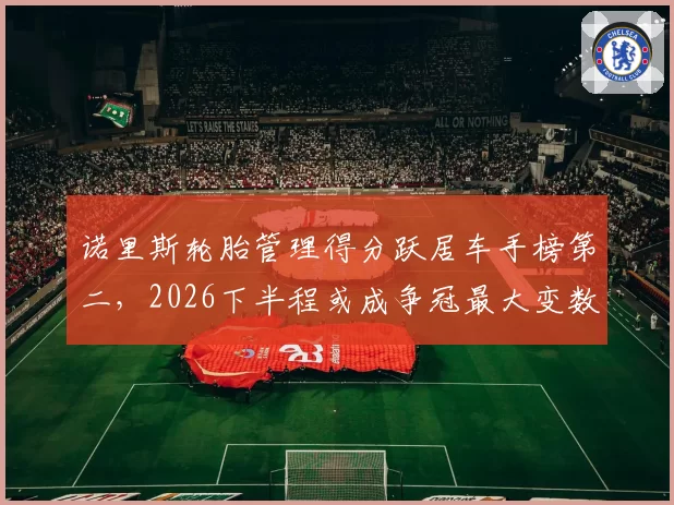 诺里斯轮胎管理得分跃居车手榜第二，2026下半程或成争冠最大变数