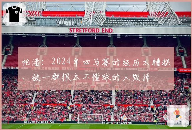 帕潘:2024年回马赛的经历太糟糕,被一群根本不懂球的人毁掉